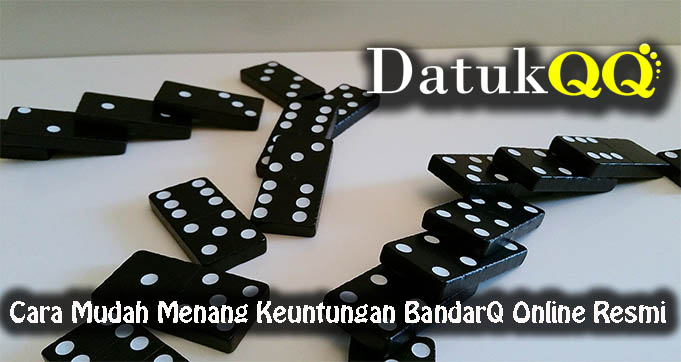 Cara Mudah Menang Keuntungan BandarQ Online Resmi