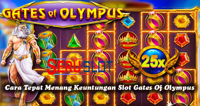 Cara Tepat Menang Keuntungan Slot Gates Of Olympus