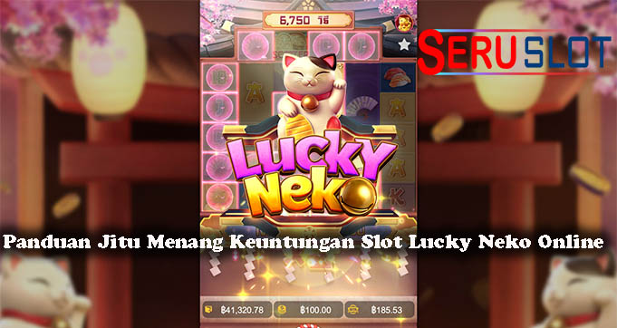 Panduan Jitu Menang Keuntungan Slot Lucky Neko Online