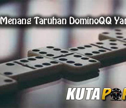 Peluang Menang Taruhan DominoQQ Yang Mudah