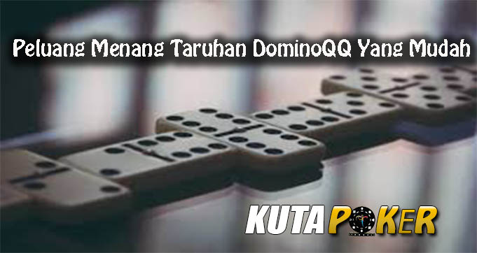 Peluang Menang Taruhan DominoQQ Yang Mudah