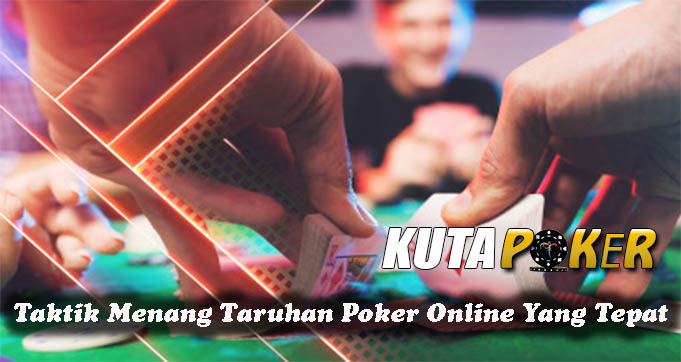 Taktik Menang Taruhan Poker Online Yang Tepat