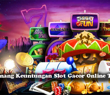 Trik Menang Keuntungan Slot Gacor Online Terpercaya