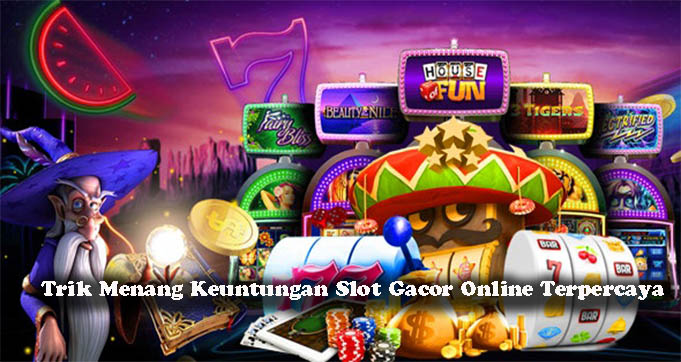 Trik Menang Keuntungan Slot Gacor Online Terpercaya