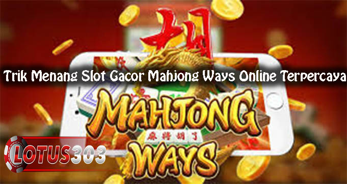 Trik Menang Slot Gacor Mahjong Ways Online Terpercaya