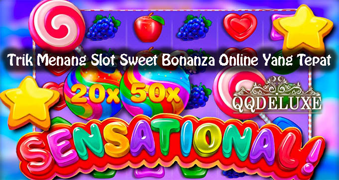 Trik Menang Slot Sweet Bonanza Online Yang Tepat