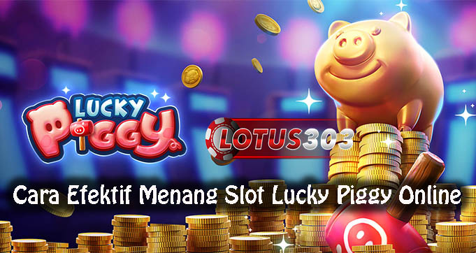 Cara Efektif Menang Slot Lucky Piggy Online