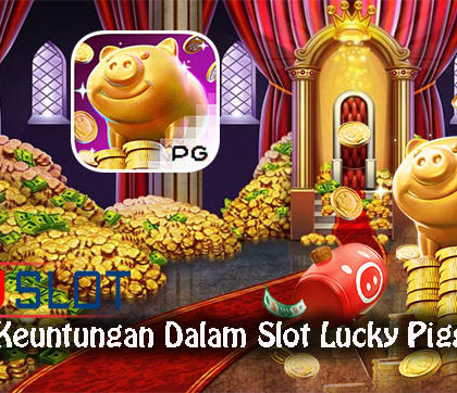 Tawaran Keuntungan Dalam Slot Lucky Piggy Online